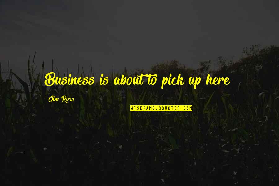 Bollynation Quotes By Jim Ross: Business is about to pick up here! Bollynation Quotes By Jim Ross: Business is about to pick up here!