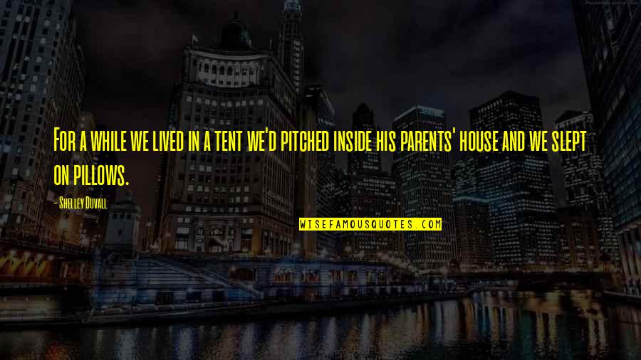 Bollynation Quotes By Shelley Duvall: For a while we lived in a tent Bollynation Quotes By Shelley Duvall: For a while we lived in a tent