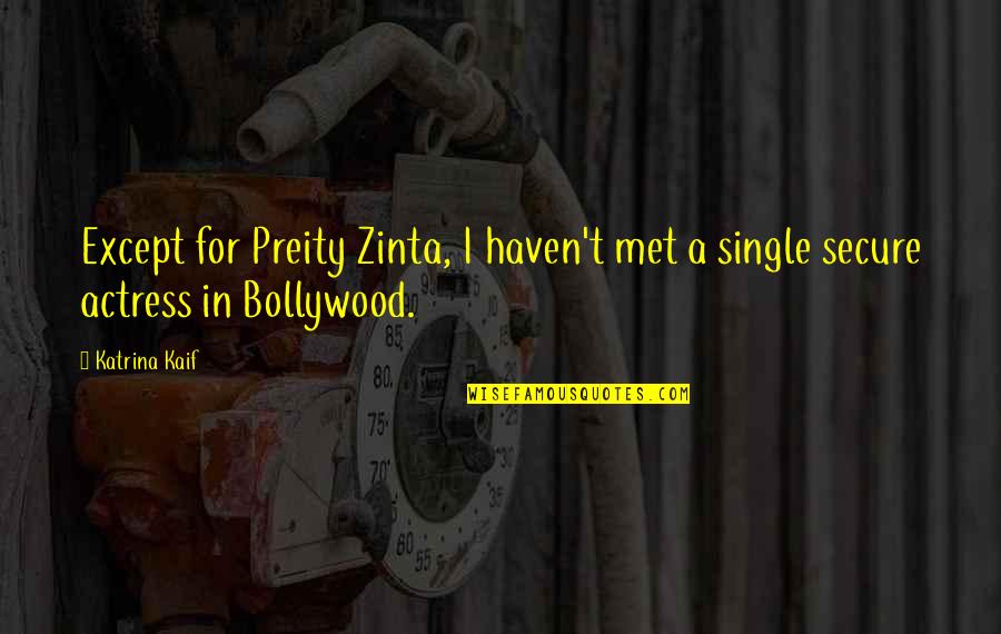 Bollywood Actresses Quotes By Katrina Kaif: Except for Preity Zinta, I haven't met a
