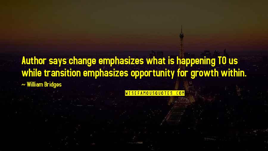 Bollywood Breakup Quotes By William Bridges: Author says change emphasizes what is happening TO