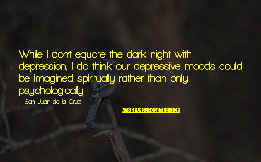 Bollywood Dialogue Quotes By San Juan De La Cruz: While I don't equate the dark night with Bollywood Dialogue Quotes By San Juan De La Cruz: While I don't equate the dark night with
