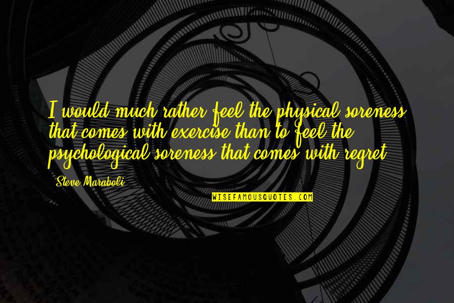 Bollywood Dialogue Quotes By Steve Maraboli: I would much rather feel the physical soreness