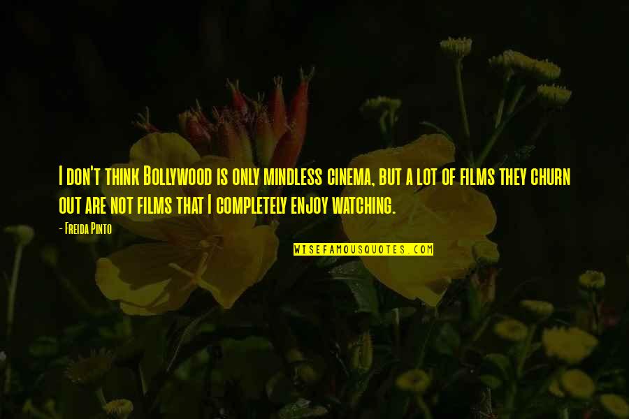 Bollywood Films Quotes By Freida Pinto: I don't think Bollywood is only mindless cinema, Bollywood Films Quotes By Freida Pinto: I don't think Bollywood is only mindless cinema,