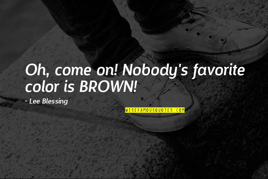 Bollywood Picture Quotes By Lee Blessing: Oh, come on! Nobody's favorite color is BROWN!