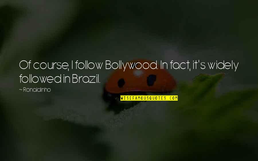 Bollywood's Quotes By Ronaldinho: Of course, I follow Bollywood. In fact, it's