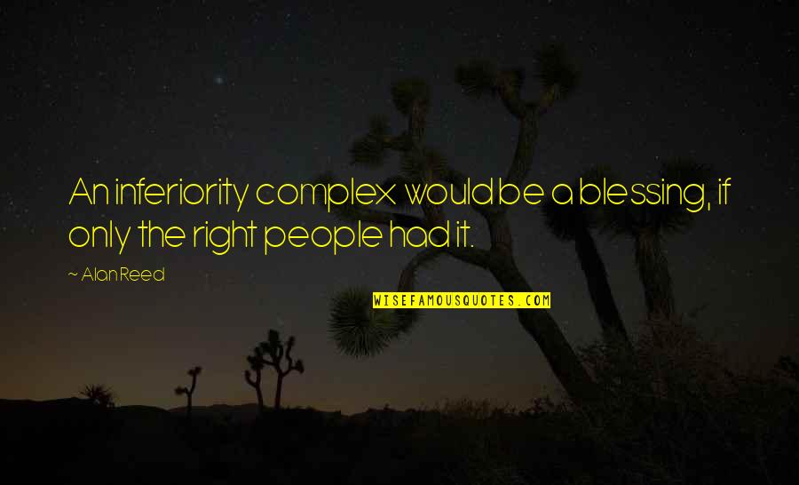 Bolnavi Cronici Quotes By Alan Reed: An inferiority complex would be a blessing, if