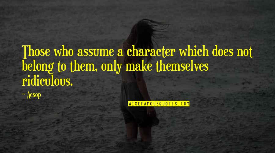 Bolnavi De Amintiri Quotes By Aesop: Those who assume a character which does not Bolnavi De Amintiri Quotes By Aesop: Those who assume a character which does not