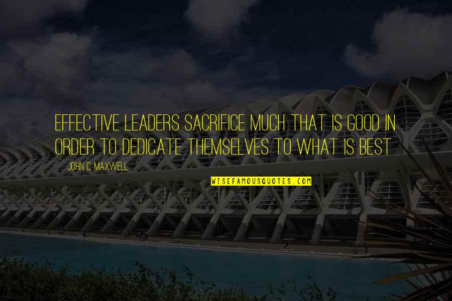 Bolnavi De Cancer Quotes By John C. Maxwell: Effective leaders sacrifice much that is good in