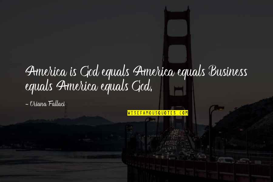 Bolnavi De Cancer Quotes By Oriana Fallaci: America is God equals America equals Business equals