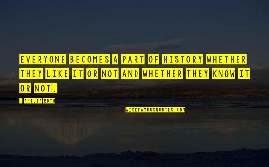 Bolognesi Francisco Quotes By Philip Roth: Everyone becomes a part of history whether they Bolognesi Francisco Quotes By Philip Roth: Everyone becomes a part of history whether they