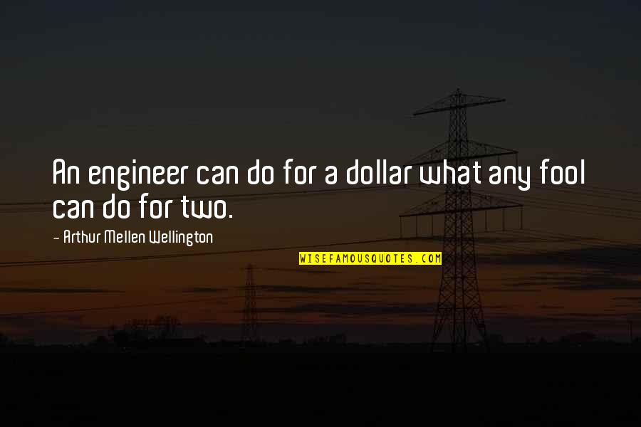 Bolognesi Noticias Quotes By Arthur Mellen Wellington: An engineer can do for a dollar what