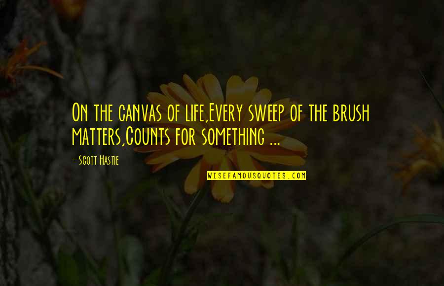 Bolongo Quotes By Scott Hastie: On the canvas of life,Every sweep of the