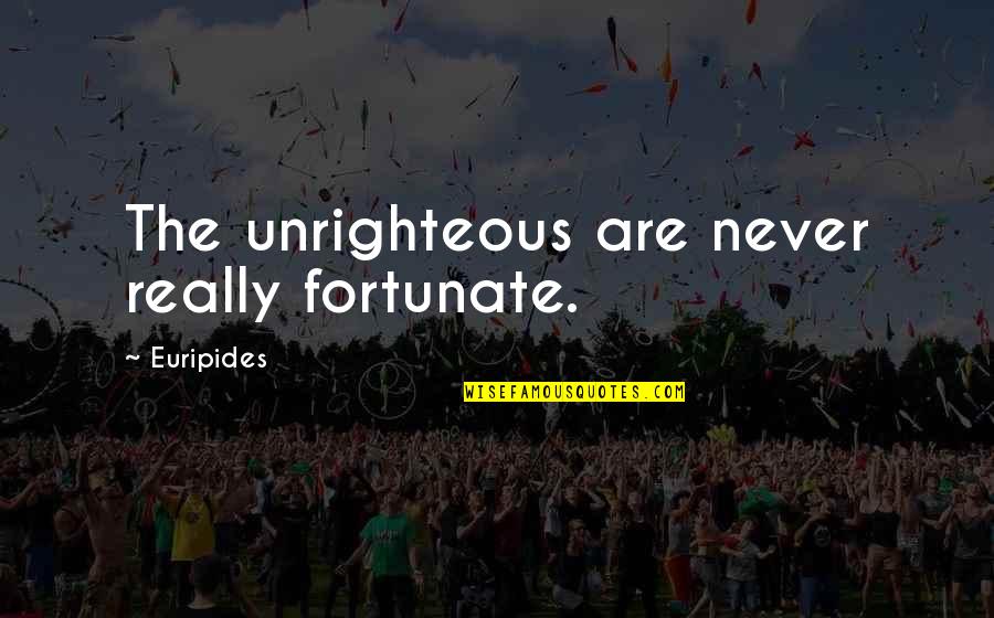 Bolo's Quotes By Euripides: The unrighteous are never really fortunate.