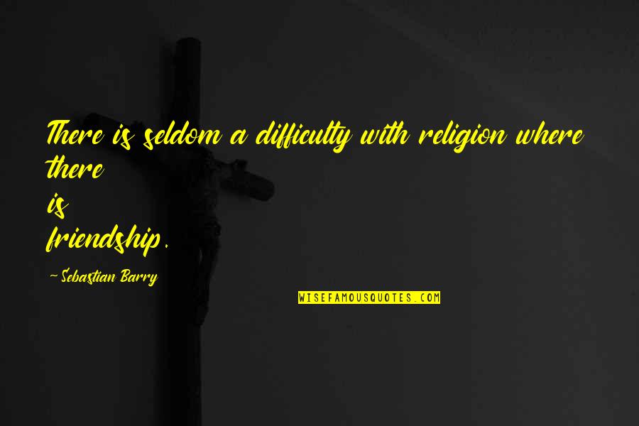 Bolo's Quotes By Sebastian Barry: There is seldom a difficulty with religion where