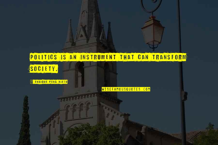 Boloto Quotes By Enrique Pena Nieto: Politics is an instrument that can transform society.