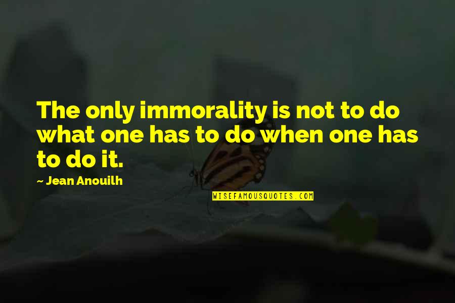 Bolourian Quotes By Jean Anouilh: The only immorality is not to do what