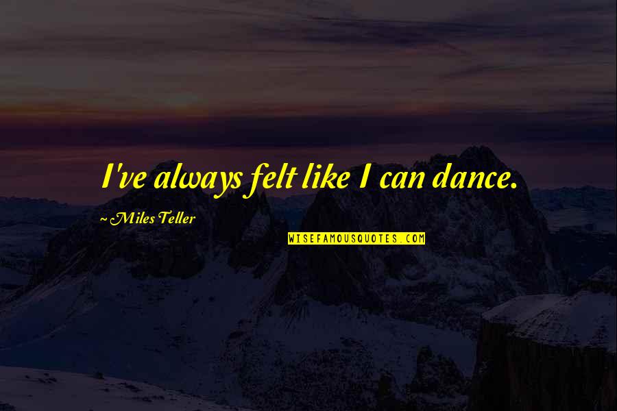 Bolourian Quotes By Miles Teller: I've always felt like I can dance.