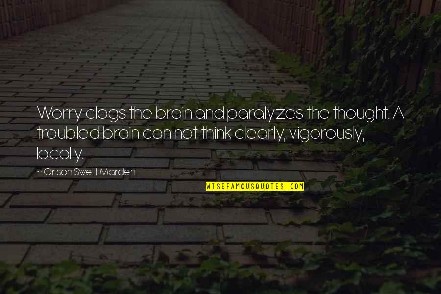 Bolourian Quotes By Orison Swett Marden: Worry clogs the brain and paralyzes the thought.