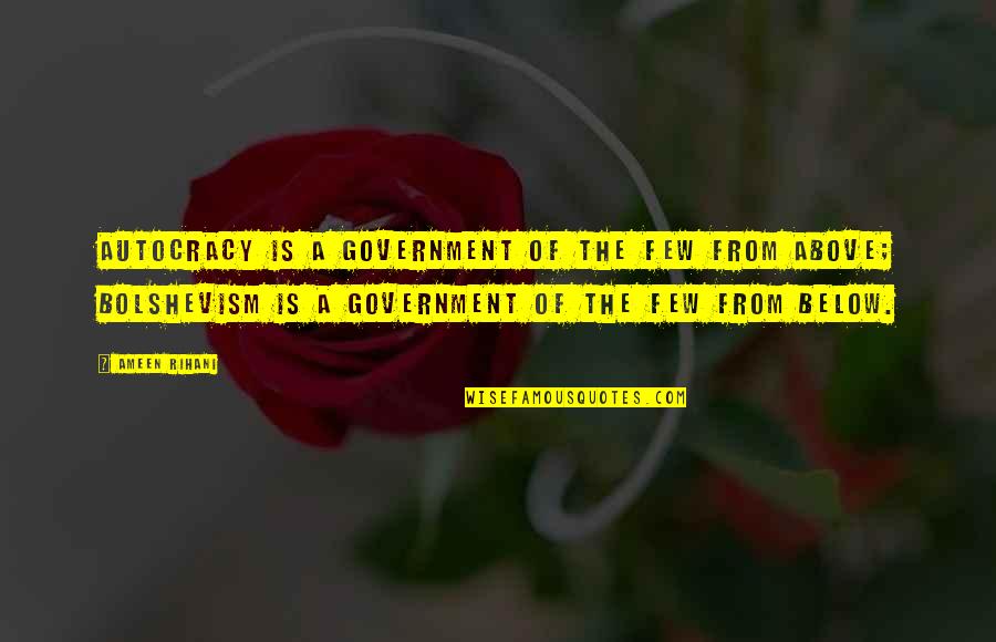 Bolshevism Quotes By Ameen Rihani: Autocracy is a government of the few from