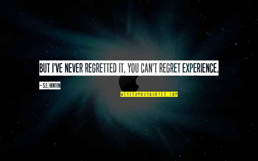 Bolshie Gonki Quotes By S.E. Hinton: But I've never regretted it. You can't regret