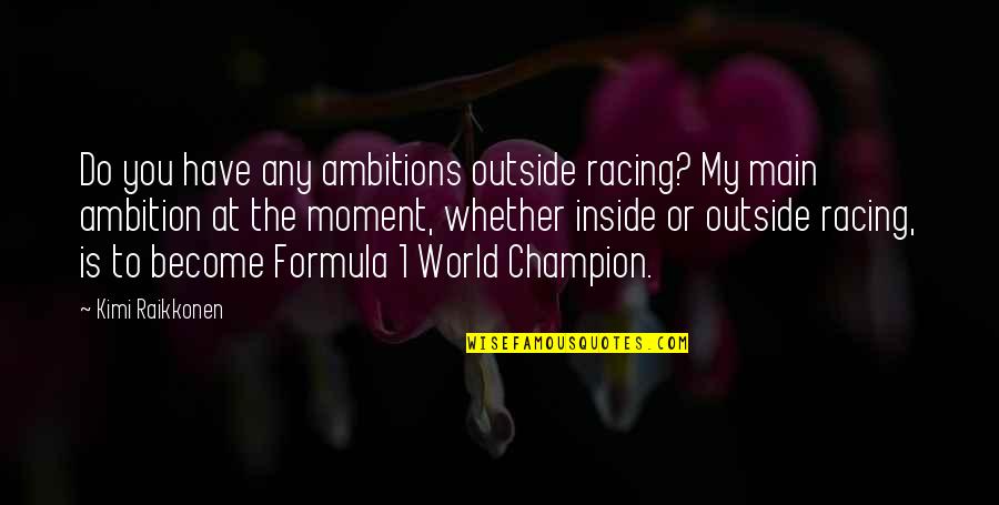 Bolsillos Vacios Quotes By Kimi Raikkonen: Do you have any ambitions outside racing? My