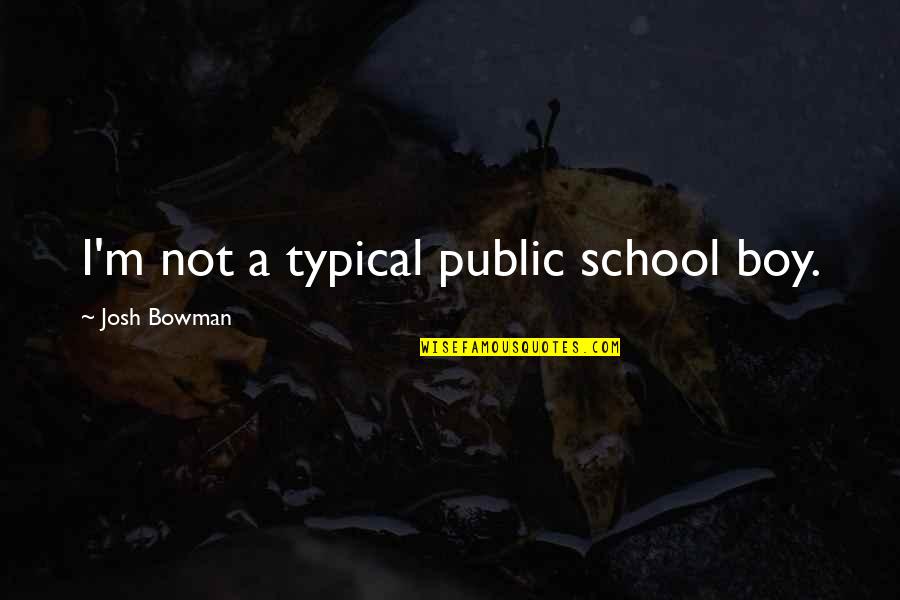 Bolsinger Game Quotes By Josh Bowman: I'm not a typical public school boy. Bolsinger Game Quotes By Josh Bowman: I'm not a typical public school boy.