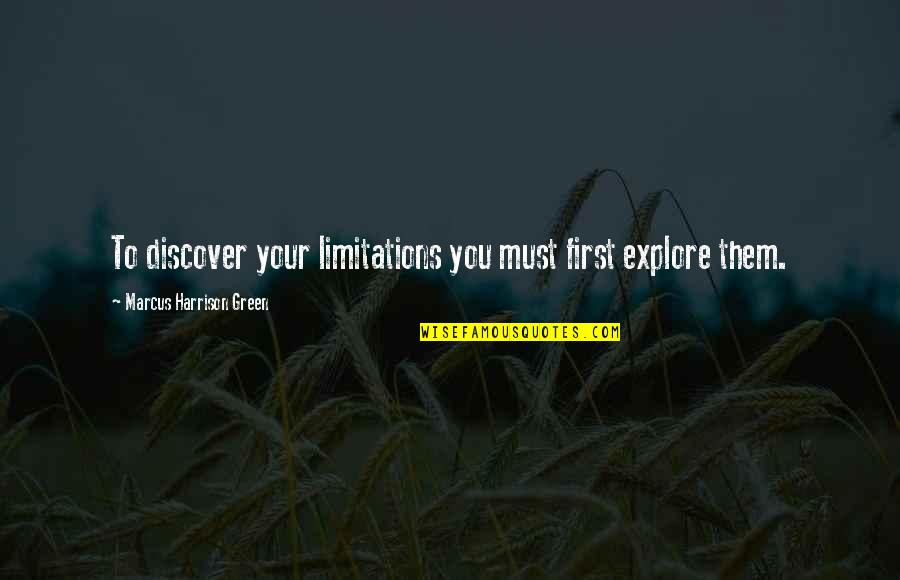 Bolson's Quotes By Marcus Harrison Green: To discover your limitations you must first explore