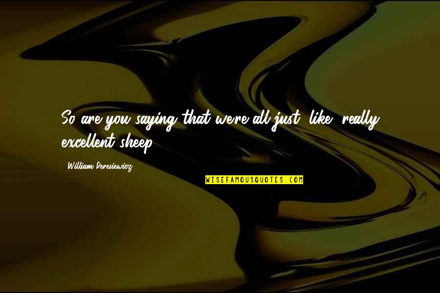 Bolsos De Moda Quotes By William Deresiewicz: So are you saying that we're all just, Bolsos De Moda Quotes By William Deresiewicz: So are you saying that we're all just,