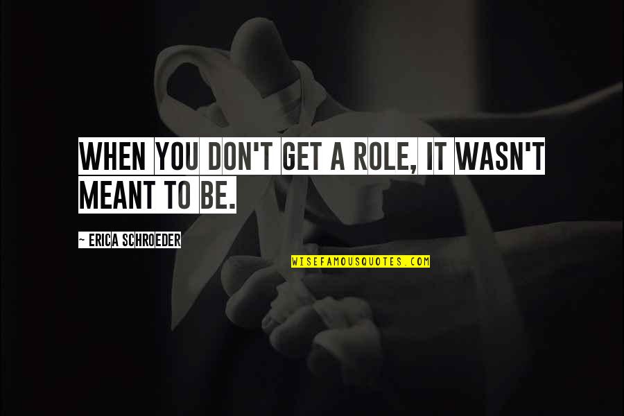 Bolsos Wayuu Quotes By Erica Schroeder: When you don't get a role, it wasn't Bolsos Wayuu Quotes By Erica Schroeder: When you don't get a role, it wasn't