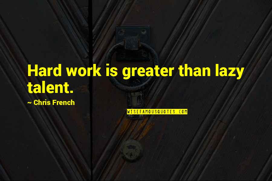 Bolster Synonym Quotes By Chris French: Hard work is greater than lazy talent.