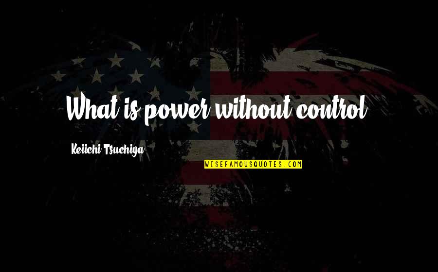 Bolster Synonym Quotes By Keiichi Tsuchiya: What is power without control?