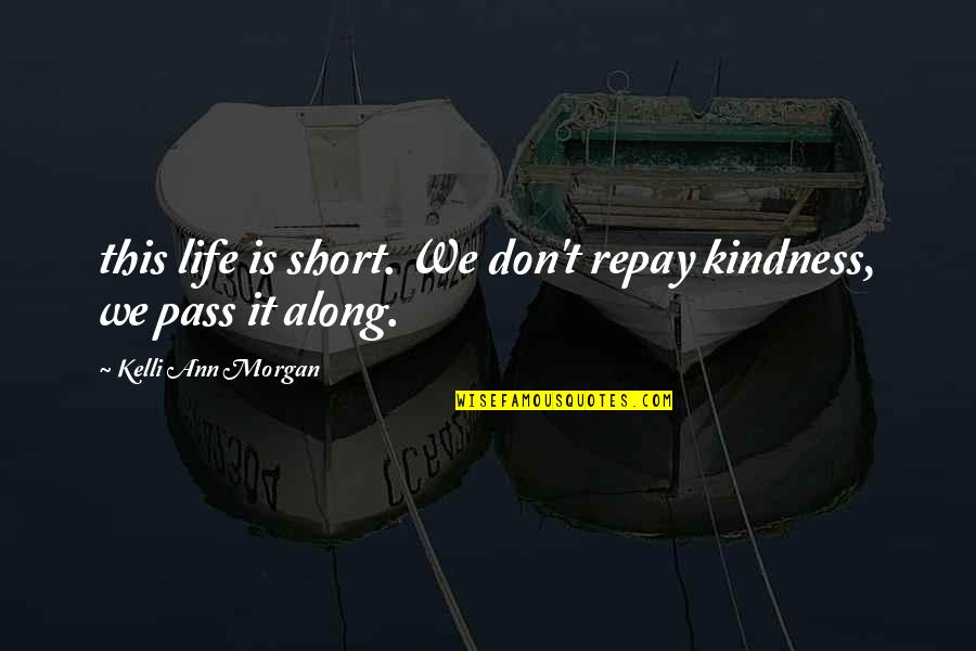 Bolstered Define Quotes By Kelli Ann Morgan: this life is short. We don't repay kindness,