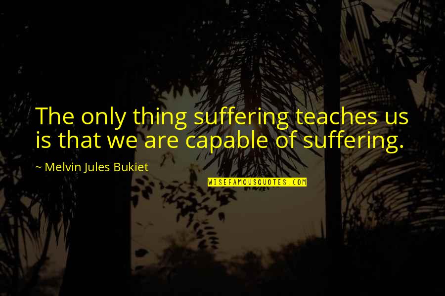 Bolstering Wow Quotes By Melvin Jules Bukiet: The only thing suffering teaches us is that