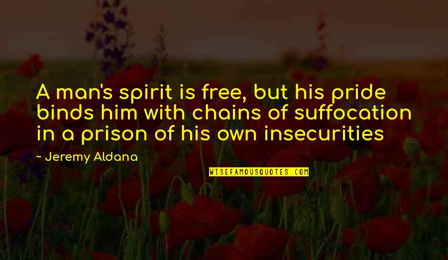 Bolt Gun For Cows Quotes By Jeremy Aldana: A man's spirit is free, but his pride Bolt Gun For Cows Quotes By Jeremy Aldana: A man's spirit is free, but his pride