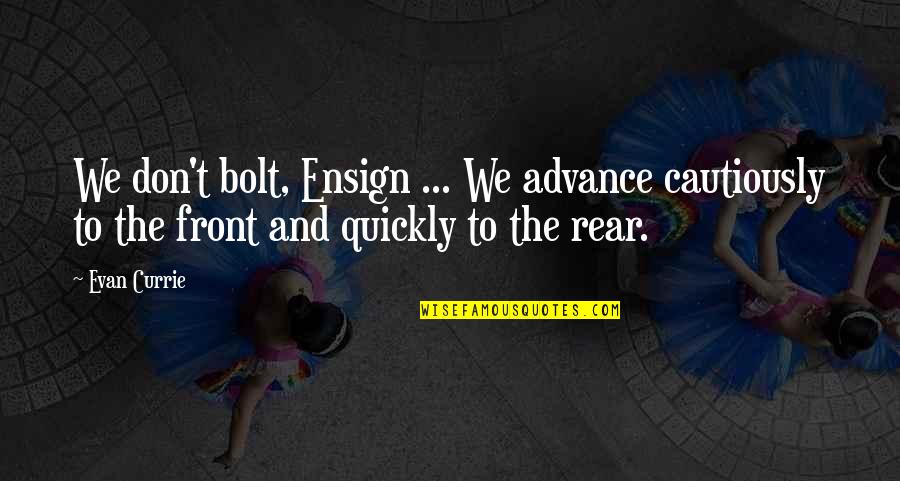 Bolt Quote Quotes By Evan Currie: We don't bolt, Ensign ... We advance cautiously