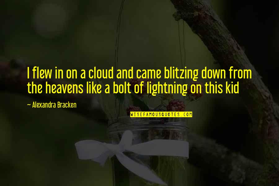 Bolt Quotes By Alexandra Bracken: I flew in on a cloud and came