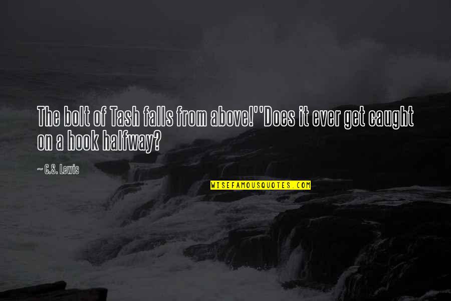 Bolt Quotes By C.S. Lewis: The bolt of Tash falls from above!''Does it