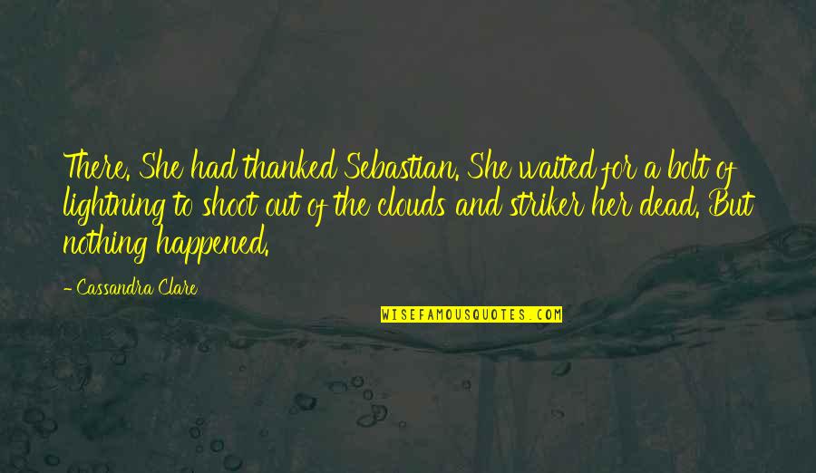 Bolt Quotes By Cassandra Clare: There. She had thanked Sebastian. She waited for