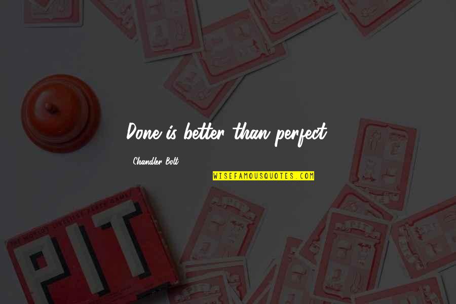 Bolt Quotes By Chandler Bolt: Done is better than perfect. Bolt Quotes By Chandler Bolt: Done is better than perfect.