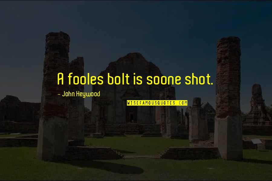 Bolt Quotes By John Heywood: A fooles bolt is soone shot.