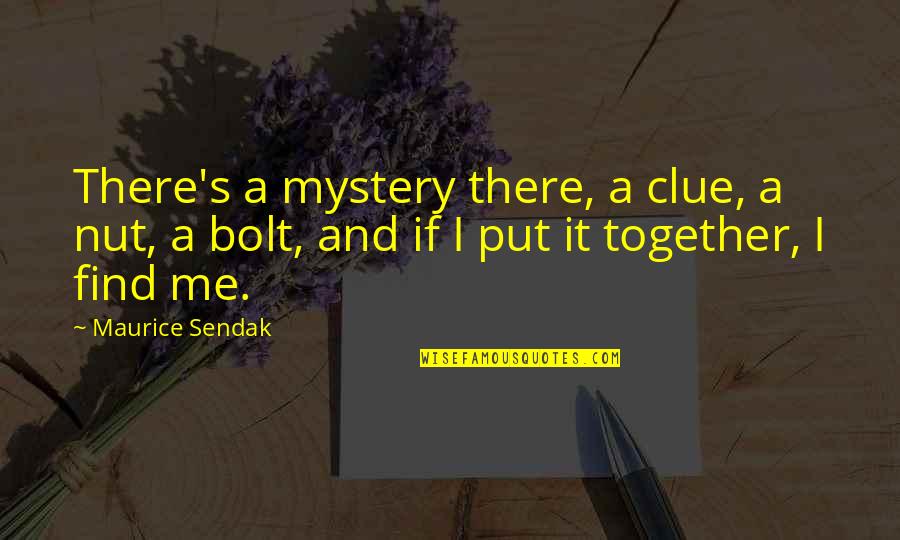 Bolt Quotes By Maurice Sendak: There's a mystery there, a clue, a nut,