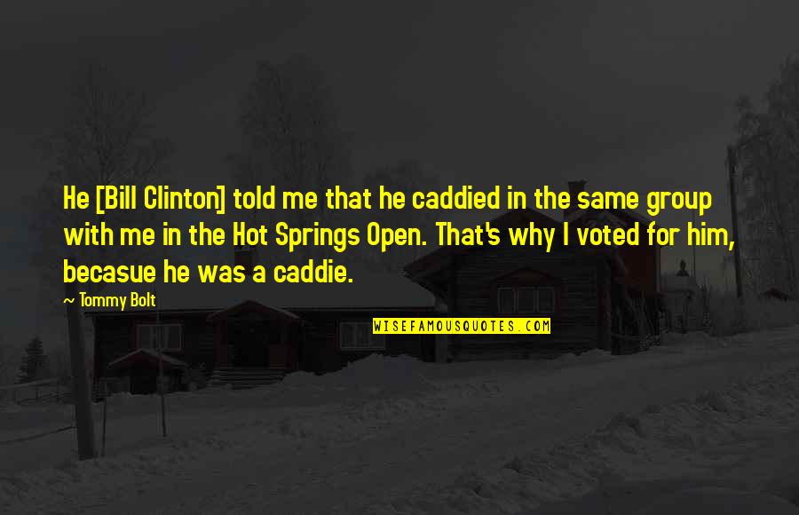 Bolt Quotes By Tommy Bolt: He [Bill Clinton] told me that he caddied