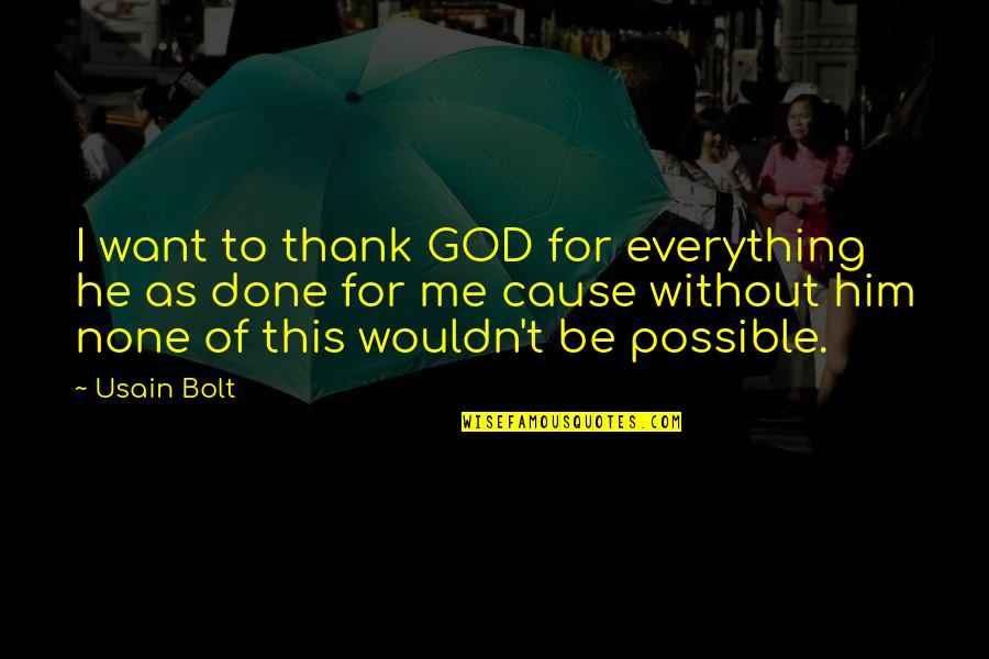 Bolt Quotes By Usain Bolt: I want to thank GOD for everything he
