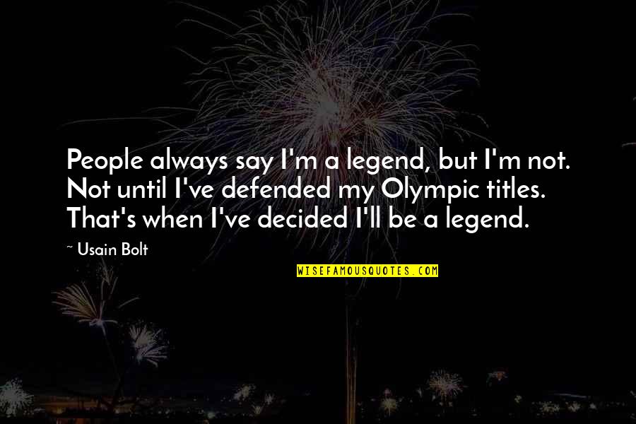 Bolt Quotes By Usain Bolt: People always say I'm a legend, but I'm