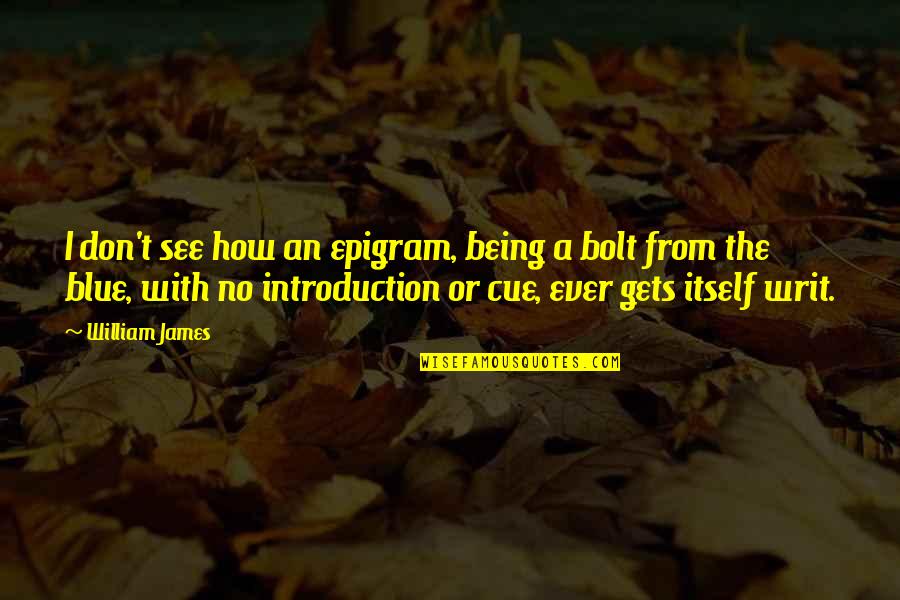 Bolt Quotes By William James: I don't see how an epigram, being a Bolt Quotes By William James: I don't see how an epigram, being a