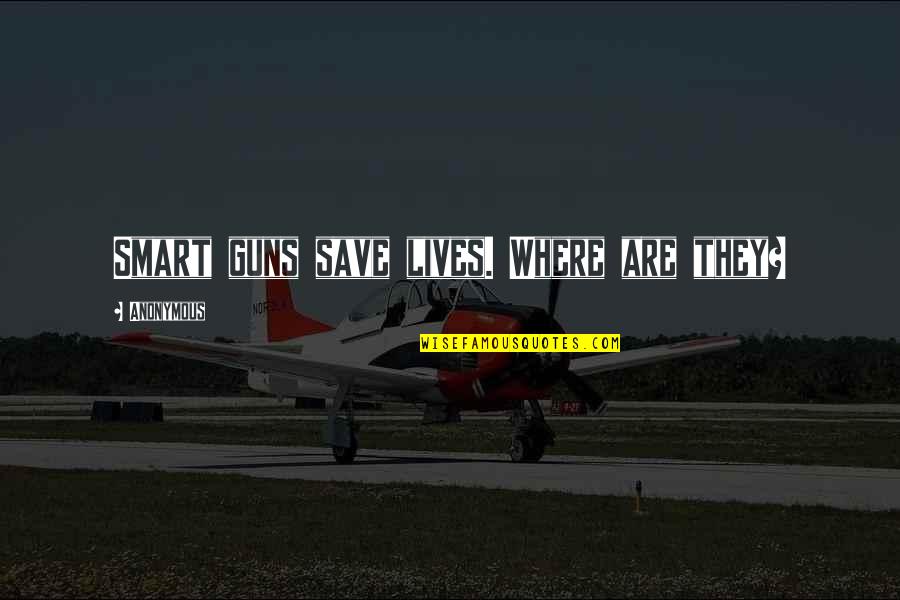 Bolt Rhino Quotes By Anonymous: Smart guns save lives. Where are they?