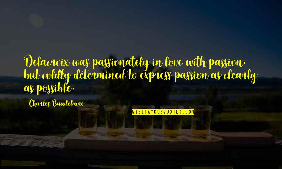 Bolted Synonym Quotes By Charles Baudelaire: Delacroix was passionately in love with passion, but Bolted Synonym Quotes By Charles Baudelaire: Delacroix was passionately in love with passion, but