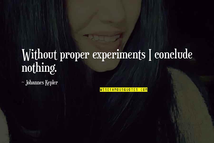 Bolted Synonym Quotes By Johannes Kepler: Without proper experiments I conclude nothing.