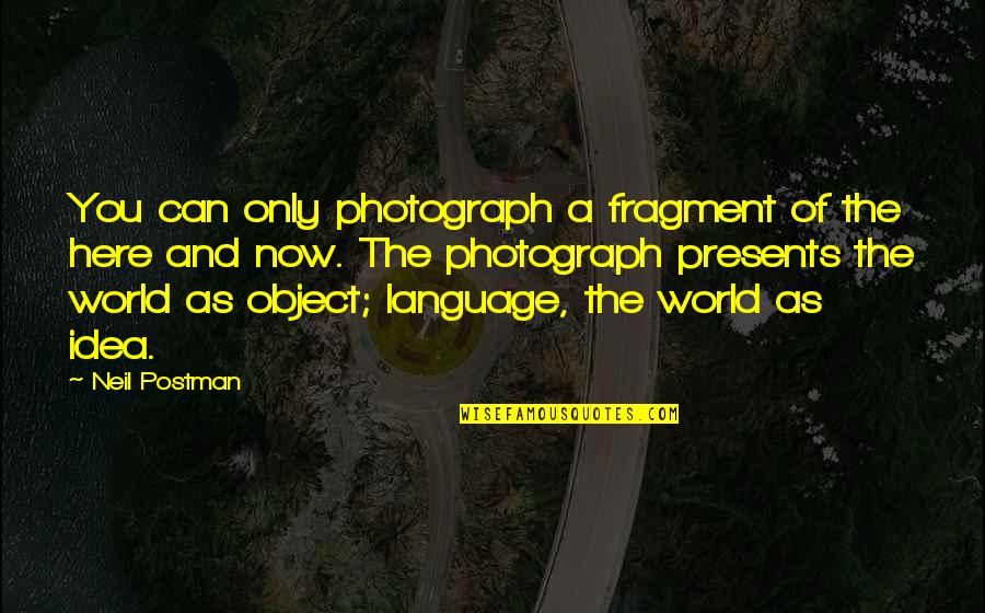 Bolted Synonym Quotes By Neil Postman: You can only photograph a fragment of the Bolted Synonym Quotes By Neil Postman: You can only photograph a fragment of the