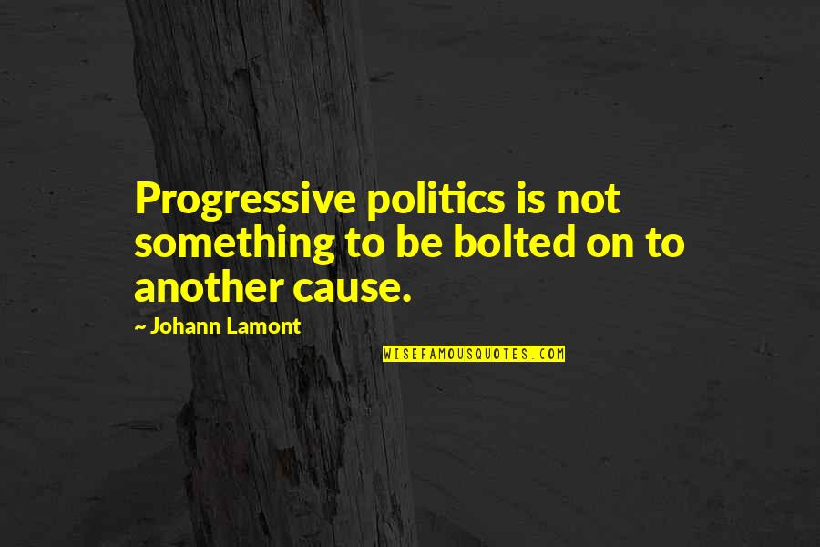 Bolted Up Quotes By Johann Lamont: Progressive politics is not something to be bolted